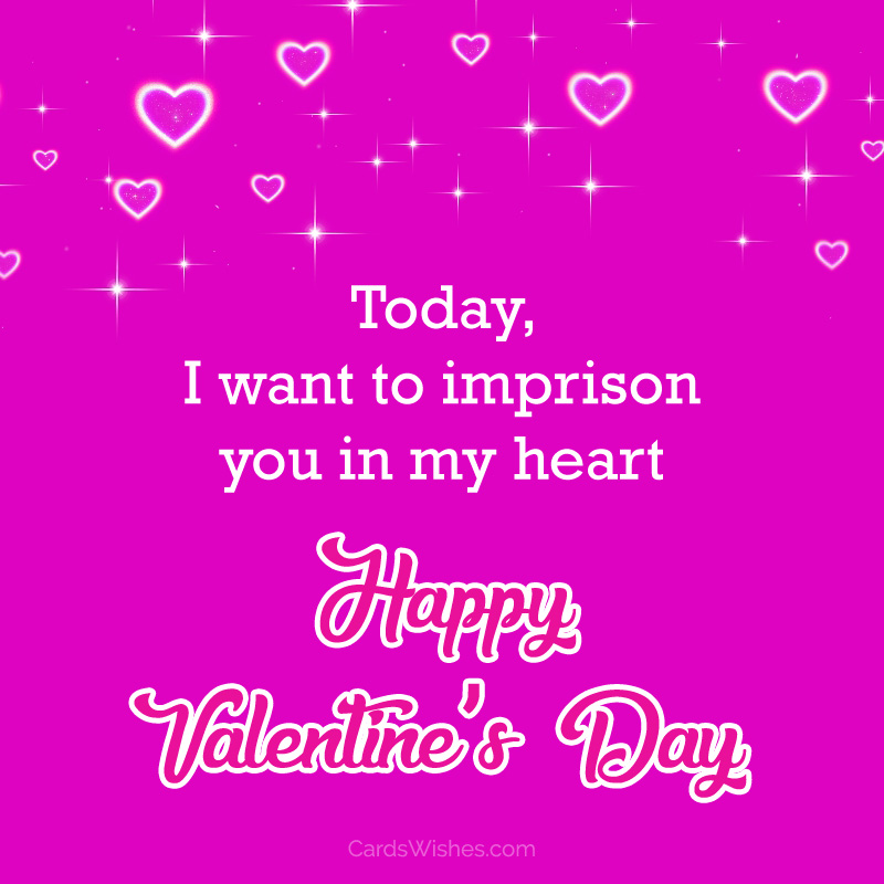 Today, I want to imprison you in my heart. Happy Valentine's Day!