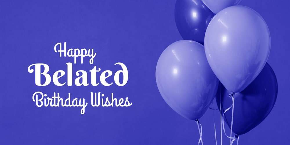 Happy Belated Birthday Wishes