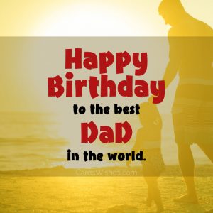 150+ Warm Birthday Wishes for Dad To Make Him Feel Loved