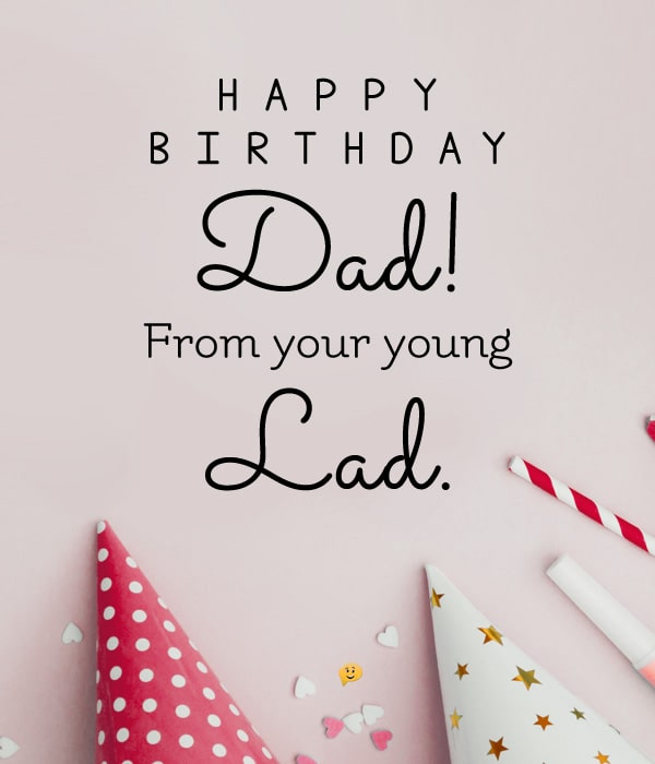 Happy Birthday, Dad! From your young lad.