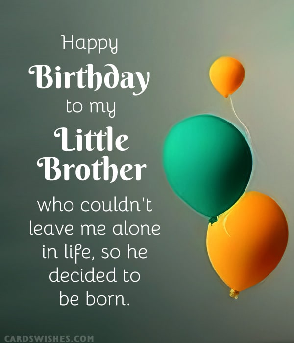 Happy Birthday to my little brother who couldn't leave me alone in life, so he decided to be born.
