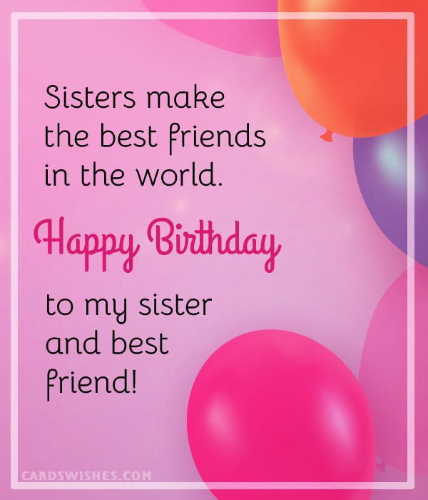 Sisters make the best friends in the world. Happy Birthday to my sister and best friend!