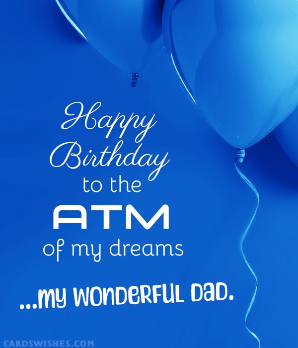 Happy Birthday to the ATM of my dreams, my wonderful dad.