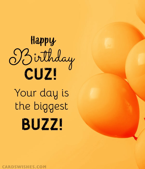 Happy Birthday, Cuz! Your day is the biggest buzz!