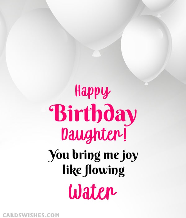 Happy Birthday, Daughter! You bring me joy like flowing water.