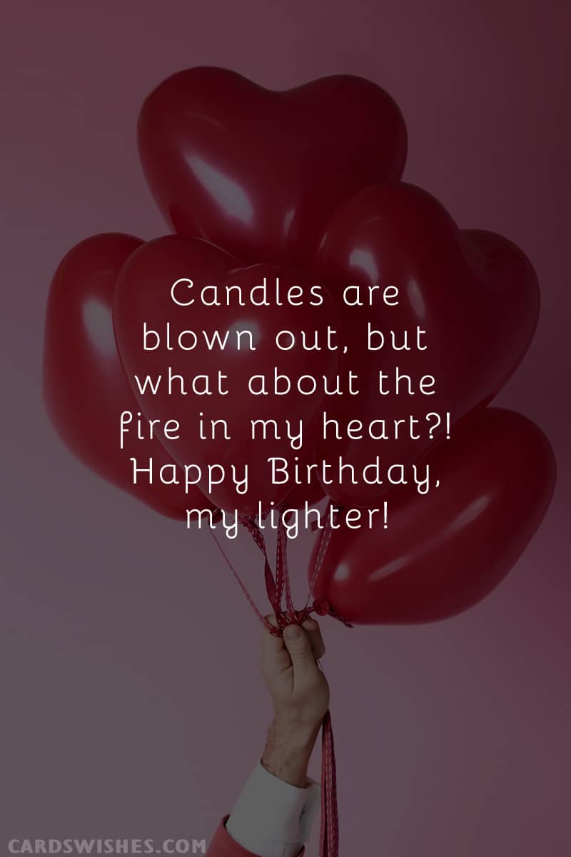 Candles are blown out, but what about the fire in my heart?! Happy Birthday, my lighter