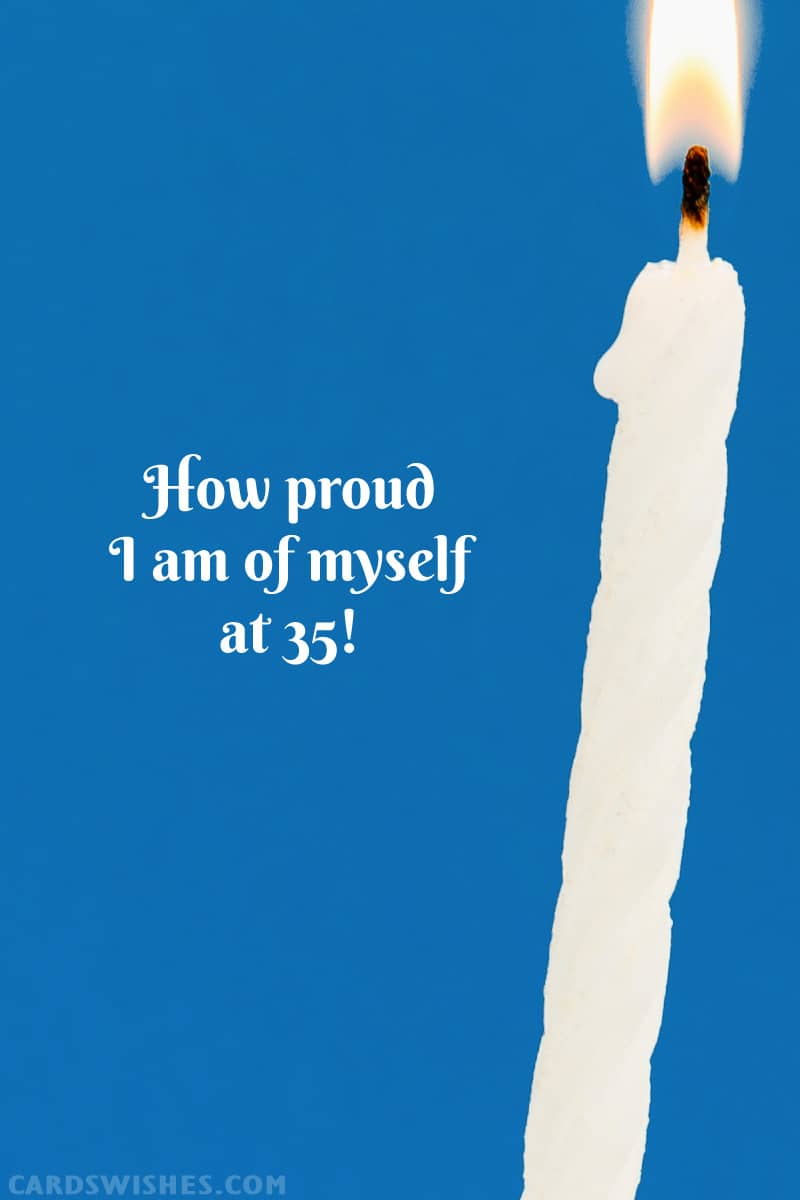 How proud I am of myself at 35!