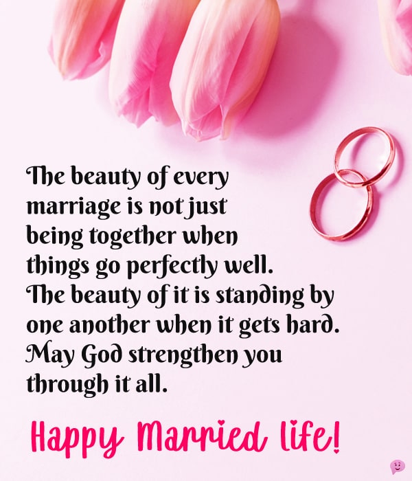 The beauty of every marriage is not just being together when things go perfectly well. The beauty of it is standing by one another when it gets hard