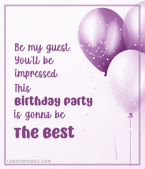 Be my guest. You'll be impressed. This birthday party's gonna be the best!