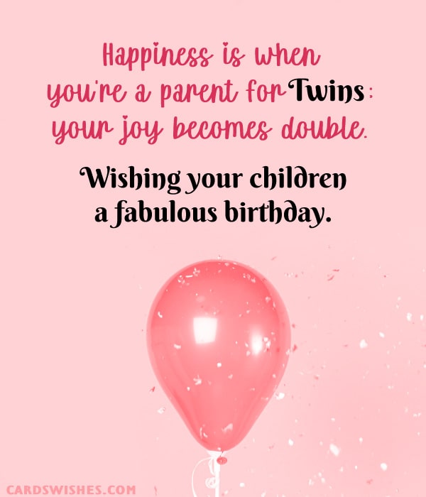Happiness is when you're a parent for twins; your joy becomes double. Wishing your children a fabulous birthday