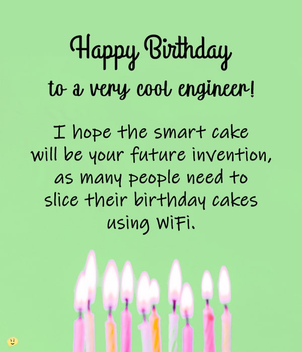 Happy Birthday to a very cool engineer! I hope the smart cake will be your future invention, as many people need to slice their birthday cakes using WiFi