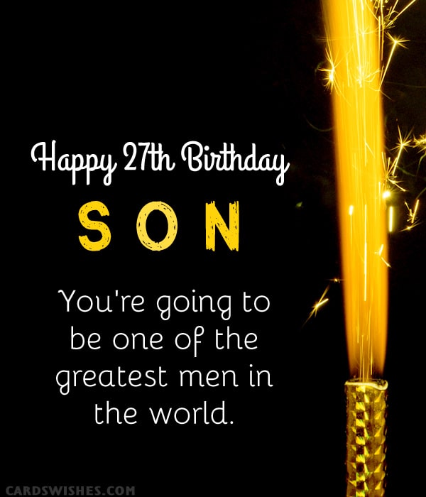 Happy 27th Birthday, Son! You're going to be one of the greatest men in the world