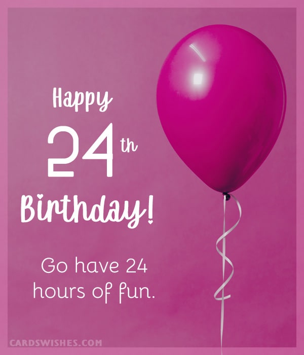 Happy 24th Birthday! Go have 24 hours of fun