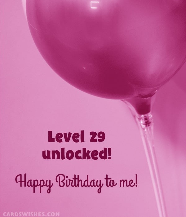 Level 29 unlocked! Happy Birthday to me!
