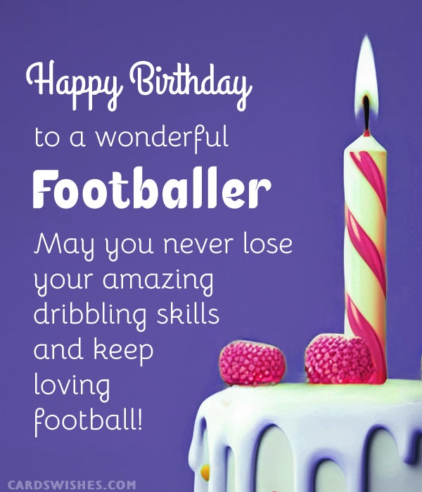 Happy Birthday to a wonderful footballer! May you never lose your amazing dribbling skills and keep loving football!