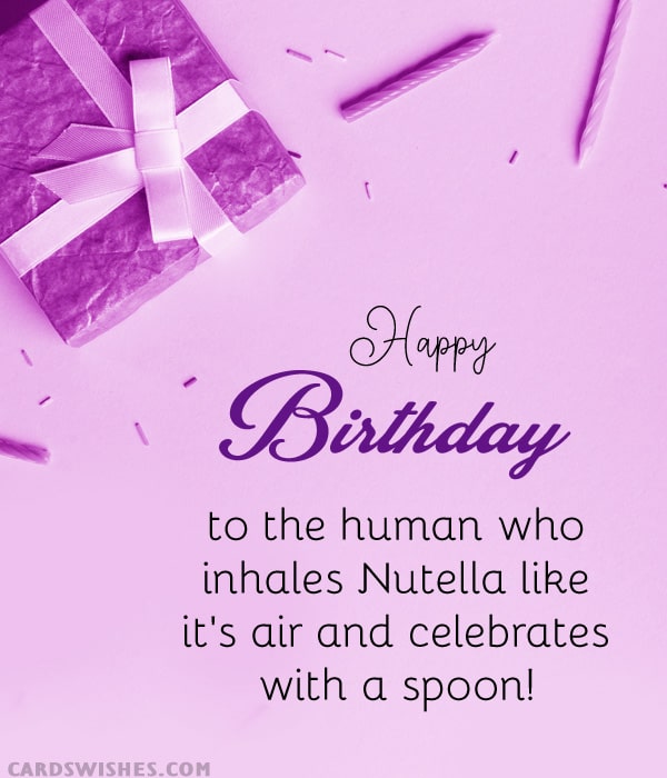 Happy Birthday to the human who inhales Nutella like it's air and celebrates with a spoon!