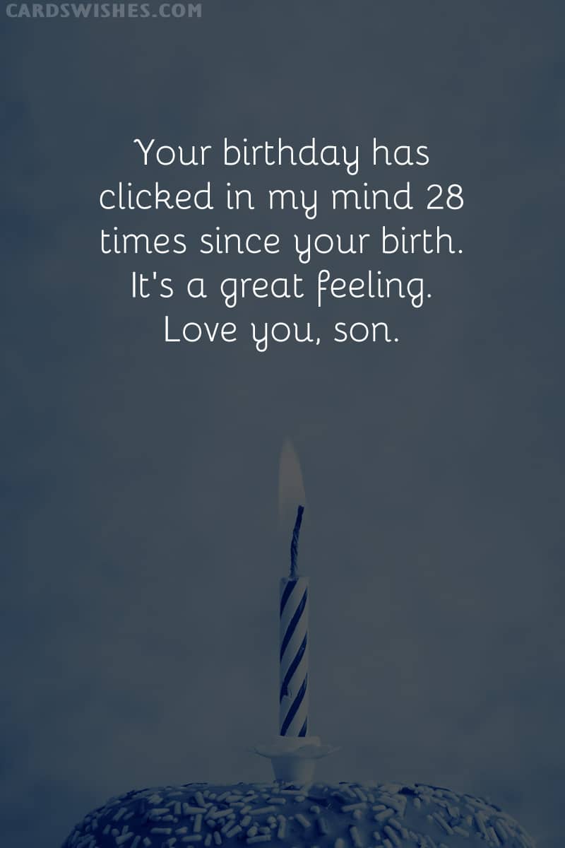 Your birthday has clicked in my mind 28 times since your birth. It's a great feeling. Love you, son