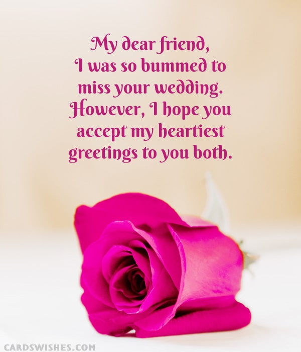 My dear friend, I was so bummed to miss your wedding. However, I hope you accept my heartiest greetings to you both