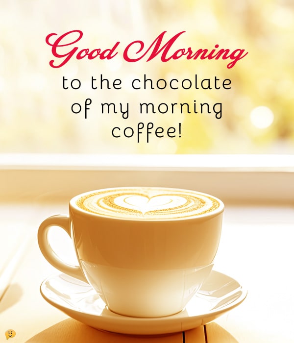 Good Morning to the chocolate of my morning coffee!