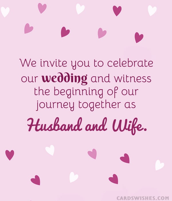 We invite you to celebrate our wedding and witness the beginning of our journey together as husband and wife.