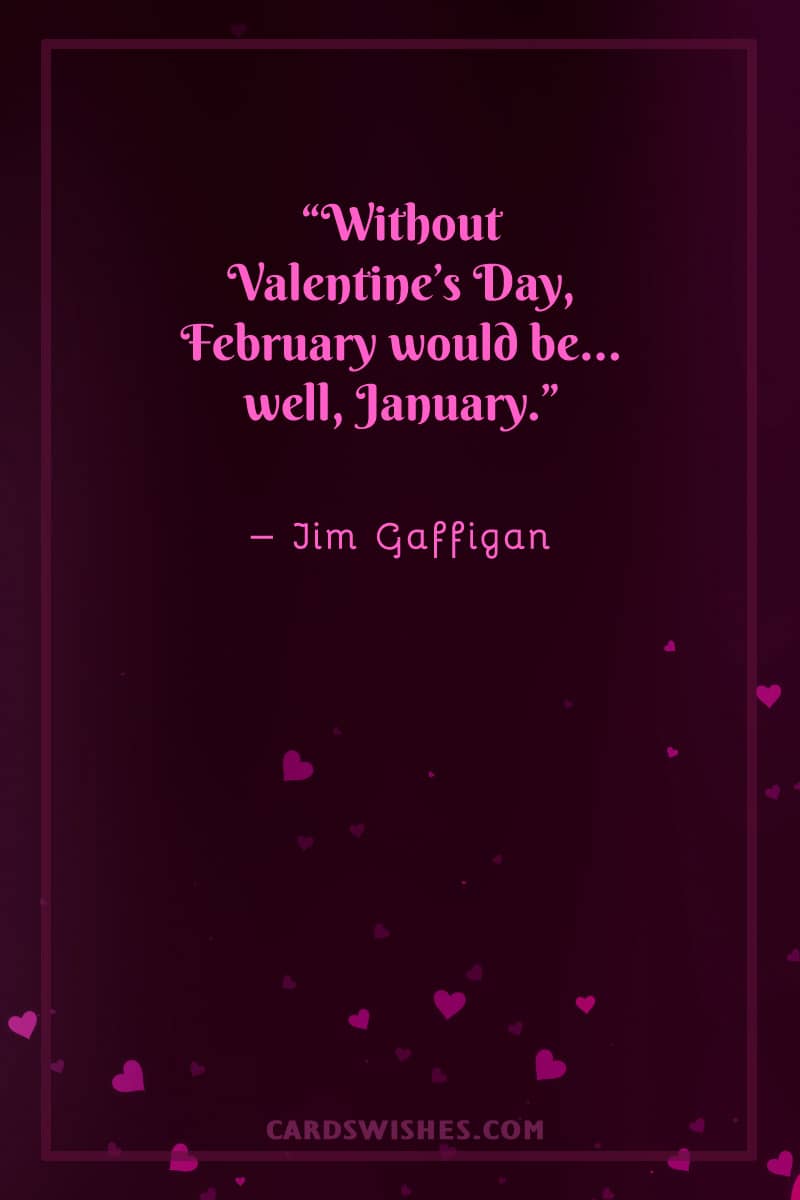 Without Valentine’s Day, February would be…well, January
