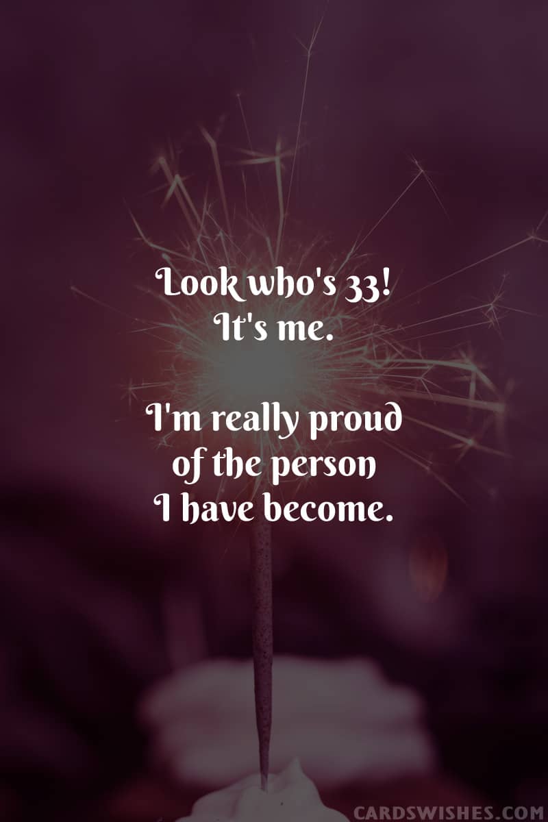 Look who's 33! It's me. I'm really proud of the person I have become