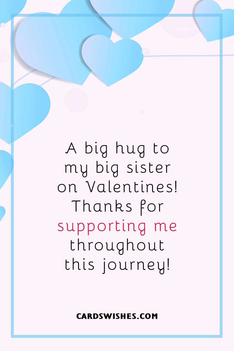 A big hug to my big sister on Valentines! Thanks for supporting me throughout this journey