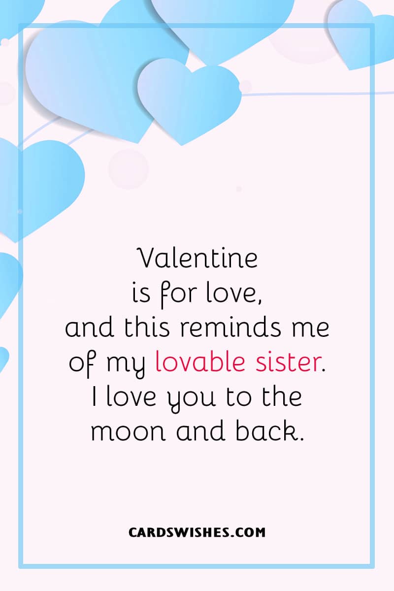 Valentine is for love, and this reminds me of my lovable sister. I love you to the moon and back